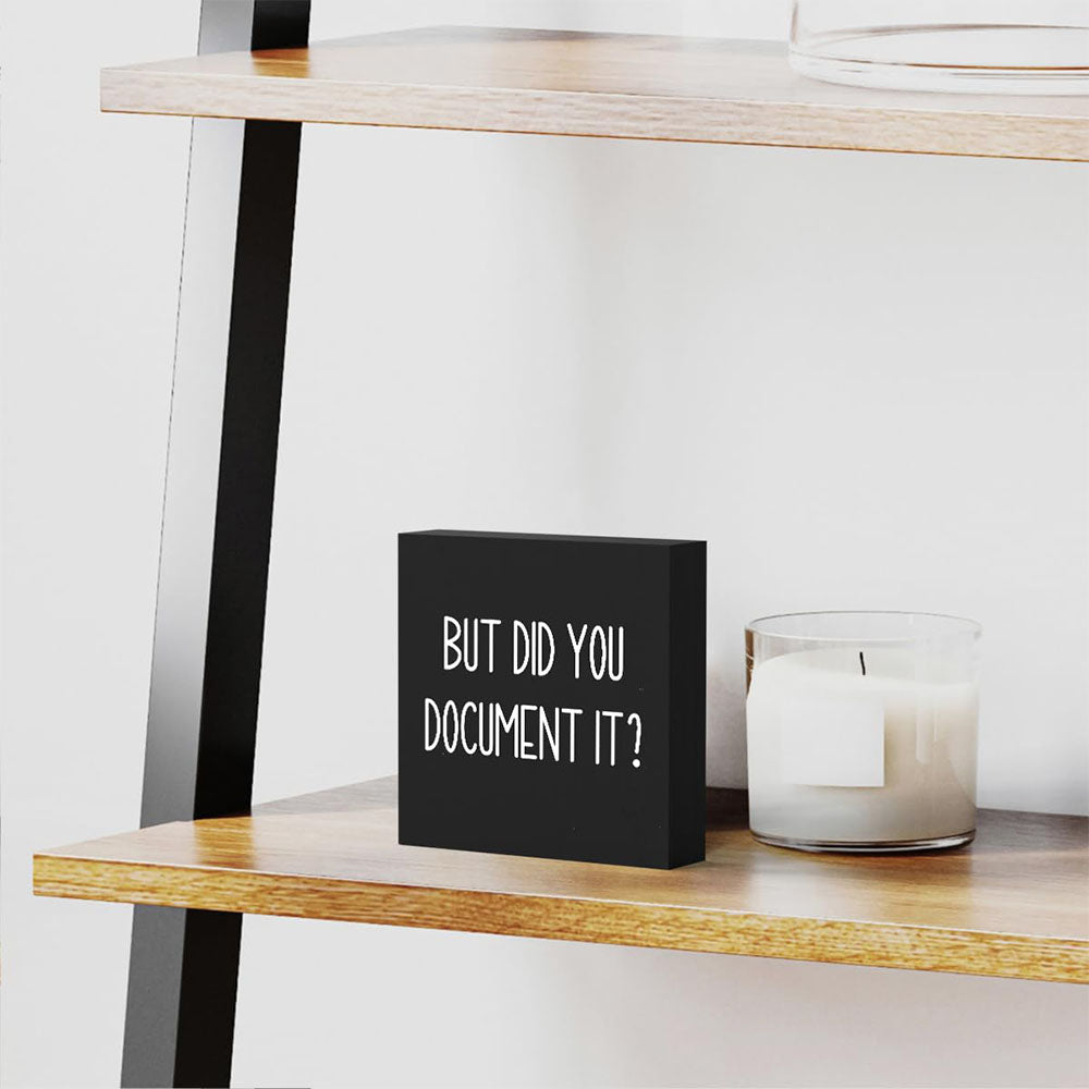 But Did You Document It Wooden Box Sign Funny Decorative Sign Shelf Black