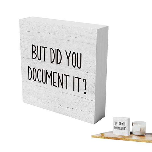 But Did You Document It Wooden Box Sign Funny Decorative Sign Shelf White